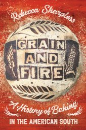 book Grain and Fire: A History of Baking in the American South