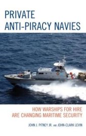 book Private Anti-Piracy Navies : How Warships for Hire are Changing Maritime Security