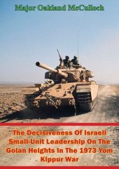 book The Decisiveness Of Israeli Small-Unit Leadership On The Golan Heights In The 1973 Yom Kippur War