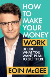 book How to Make Your Money Work: Decide what you want, plan to get there