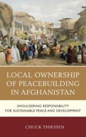 book Local Ownership of Peacebuilding in Afghanistan : Shouldering Responsibility for Sustainable Peace and Development