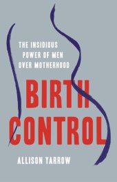 book Birth Control: The Insidious Power of Men Over Motherhood