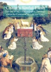 book 'Christ’s Sinful Flesh' : Edward Irving's Christological Theology within the Context of his Life and Times