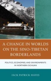 book A Change in Worlds on the Sino-Tibetan Borderlands : Politics, Economies, and Environments in Northern Sichuan