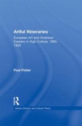 book Artful Itineraries : European Art and American Careers in High Culture, 1865-1920