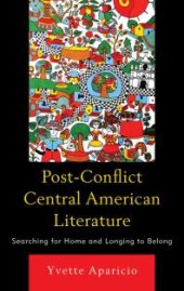 book Post-Conflict Central American Literature : Searching for Home and Longing to Belong