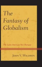 book The Fantasy of Globalism : The Latin American Neo-Baroque