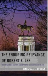 book The Enduring Relevance of Robert E. Lee : The Ideological Warfare Underpinning the American Civil War