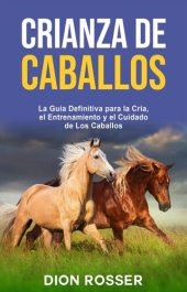 book Crianza de caballos: La guía definitiva para la cría, el entrenamiento y el cuidado de los caballos