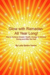 book Glow With Ramadan All Year Long!: How to Achieve Greater Health, Energy & Vibrancy During and After the Fast