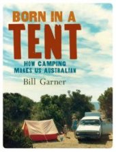 book Born in a Tent : How Camping Makes Us Australian