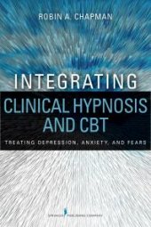 book Integrating Clinical Hypnosis and CBT : Treating Depression, Anxiety, and Fears