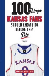 book 100 Things Kansas Fans Should Know & Do Before They Die