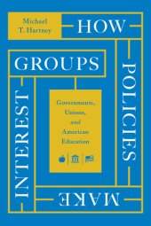 book How Policies Make Interest Groups: Governments, Unions, and American Education