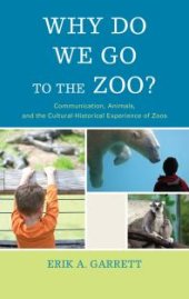 book Why Do We Go to the Zoo? : Communication, Animals, and the Cultural-Historical Experience of Zoos