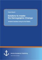 book Solutions to master the Demographic Change: Ambient Assisted Living for the Elderly : Ambient Assisted Living for the Elderly