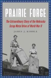 book Prairie Forge : The Extraordinary Story of the Nebraska Scrap Metal Drive of World War II