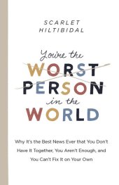 book You're the Worst Person in the World: Why It's the Best News Ever that You Don't Have it Together, You Aren't Enough, and You Can't Fix It on Your Own