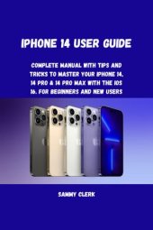 book iPhone 14 User Guide: Complete Guide With Tricks to Control Your iPhone 14, 14, Pro, and 14 Pro Max With iOS 16. For Beginners and Seniors