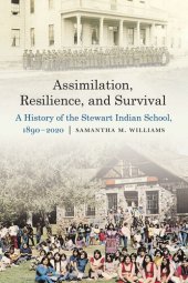 book Assimilation, Resilience, and Survival: A History of the Stewart Indian School, 1890–2020