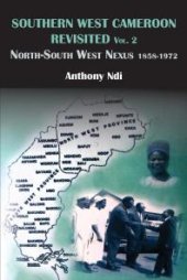 book Southern West Cameroon Revisited Volume Two : North-South West Nexus 1858-1972