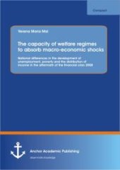 book The capacity of welfare regimes to absorb macro-economic shocks: National differences in the development of unemployment, poverty and the distribution of income in the aftermath of the financial crisis 2008 : National differences in the developmen...