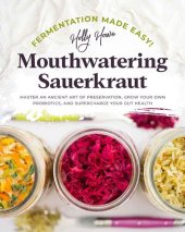 book Fermentation Made Easy! Mouthwatering Sauerkraut: Master an Ancient Art of Preservation, Grow Your Own Probiotics, and Supercharge Your Gut Health