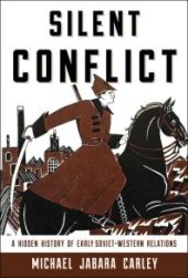 book Silent Conflict : A Hidden History of Early Soviet-Western Relations