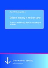 book Modern Slavery in African Land: Situations of Trafficking Women from Ethiopia to Sudan : Situations of Trafficking Women from Ethiopia to Sudan