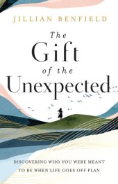 book The Gift of the Unexpected: Discovering Who You Were Meant to Be When Life Goes Off Plan