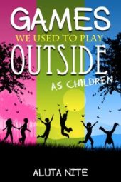 book Games We Used to Play Outside as Children : Activity and Creativity during Our Childhood Days