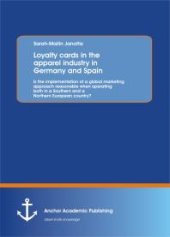 book Loyalty cards in the apparel industry in Germany and Spain : Is the implementation of a global marketing approach reasonable when operating both in a Southern and a Northern European country? : Is the implementation of a global marketing approach ...