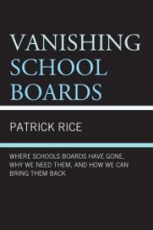 book Vanishing School Boards : Where School Boards Have Gone, Why We Need Them, and How We Can Bring Them Back