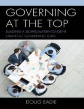 book Governing at the Top : Building a Board-Superintendent Strategic Governing Team