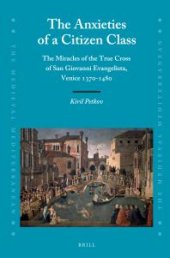 book The Anxieties of a Citizen Class : The Miracles of the True Cross of San Giovanni Evangelista, Venice 1370-1480