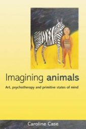 book Imagining Animals : Art, Psychotherapy and Primitive States of Mind