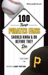 book 100 Things Pirates Fans Should Know & Do Before They Die