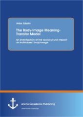 book The Body-Image Meaning-Transfer Model: An investigation of the sociocultural impact on individuals‘ body-image : An investigation of the sociocultural impact on individuals‘ body-image