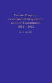 book Private Property, Government Requisition and the Constitution, 1914-27