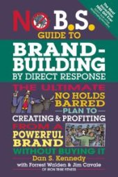 book No B.S. Guide to Brand-Building by Direct Response : The Ultimate No Holds Barred Plan to Creating and Profiting from a Powerful Brand Without Buying It