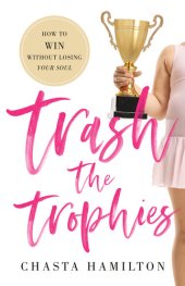 book Trash the Trophies: How to Win Without Losing Your Soul