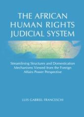 book The African Human Rights Judicial System : Streamlining Structures and Domestication Mechanisms Viewed from the Foreign Affairs Power Perspective