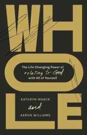 book Whole: The Life-Changing Power of Relating to God with All of Yourself