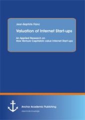 book Valuation of Internet Start-ups: An Applied Research on How Venture Capitalists value Internet Start-ups : An Applied Research on How Venture Capitalists value Internet Start-ups