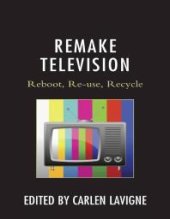 book Remake Television : Reboot, Re-Use, Recycle