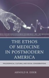 book The Ethos of Medicine in Postmodern America : Philosophical, Cultural, and Social Considerations