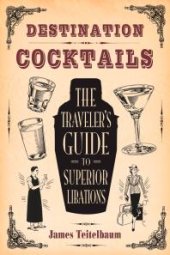 book Destination: Cocktails : The Traveler's Guide to Superior Libations