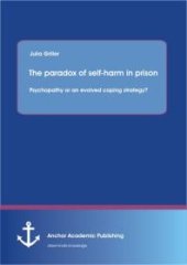 book The paradox of self-harm in prison: psychopathy or an evolved coping strategy? : psychopathy or an evolved coping strategy?