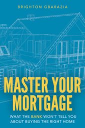 book Master Your Mortgage: What the Bank Won't Tell You About Buying the Right Home