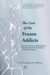 book The Case of the Frozen Addicts : How the Solution of a Medical Mystery Revolutionized the Understanding of Parkinson's Disease